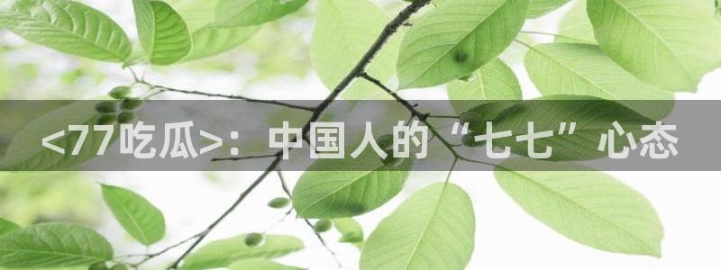 网站吃瓜：<77吃瓜>：中国人的“七七”心态