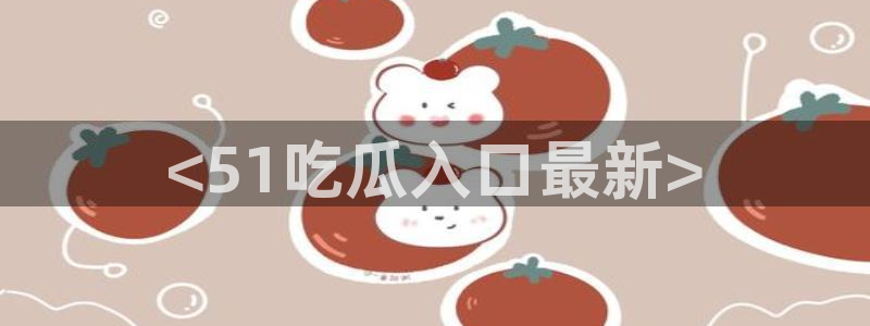 八月瓜尽量少吃的原因：<51吃瓜入口最新>