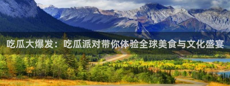 51吃瓜网51今日大大瓜：吃瓜大爆发：吃瓜派对带你体验全球美食与文化盛宴
